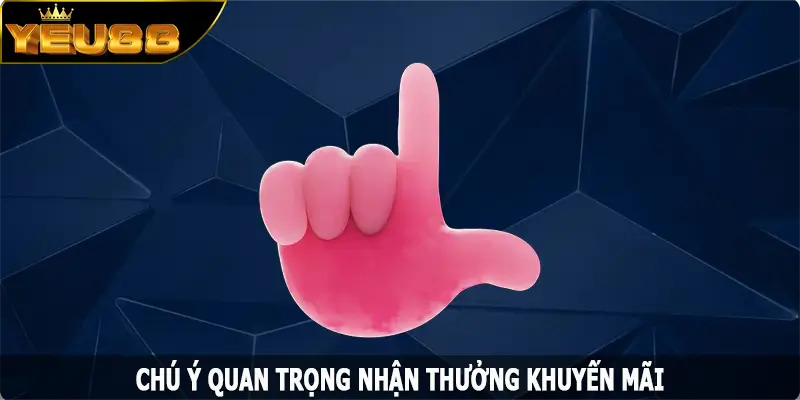 Chú ý quan trọng nhận thưởng khuyến mãi ưu tiên thành công