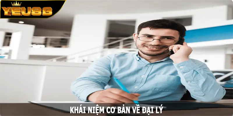 Khái niệm cơ bản về đại lý Yeu88