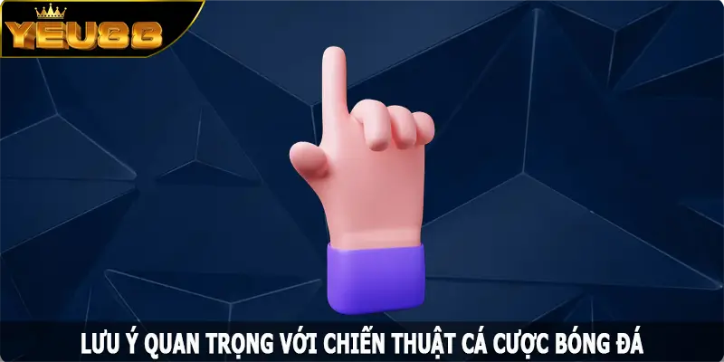 Lưu ý quan trọng với chiến thuật cá cược bóng đá