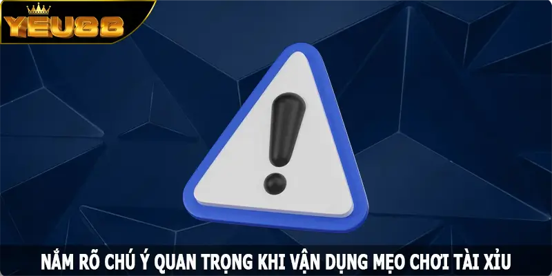 Nắm rõ chú ý quan trọng khi vận dụng mẹo chơi tài xỉu