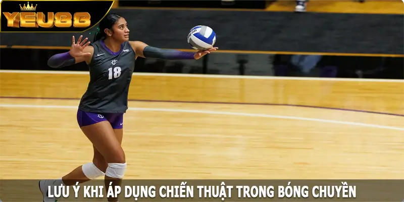 Lưu ý khi áp dụng chiến thuật trong bóng chuyền