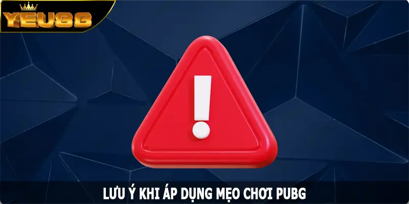 Lưu ý khi áp dụng mẹo chơi PUBG