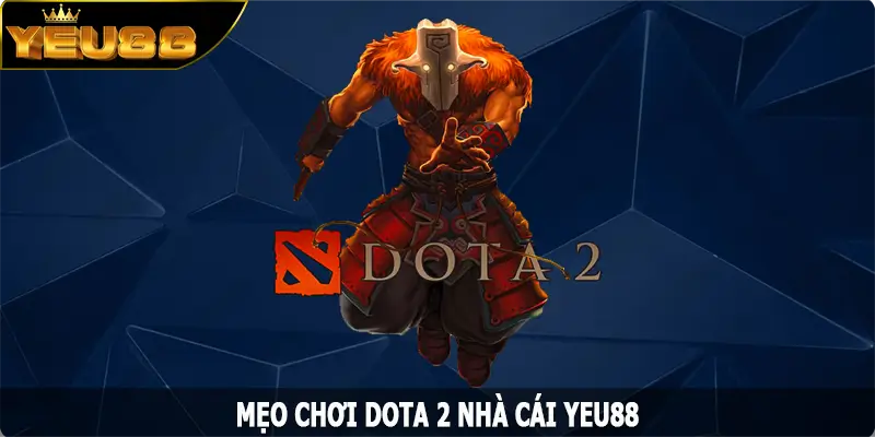Mẹo Chơi Dota 2 - Kinh Nghiệm Thắng Lớn Trên Yeu88