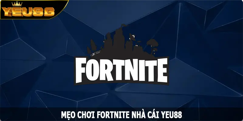 Mẹo Chơi Fortnite Thắng Bất Bại Từ Cao Thủ Tại Yeu88
