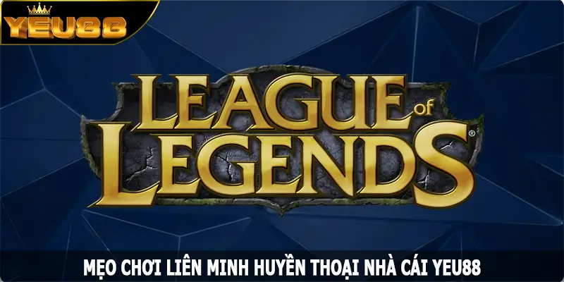 Mẹo Chơi Liên Minh Huyền Thoại Cực Chuẩn Có Tại Yeu88
