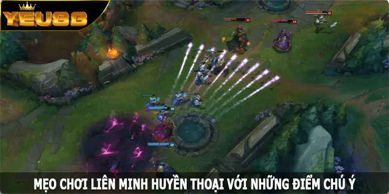 Mẹo chơi Liên Minh Huyền thoại với những điểm chú ý