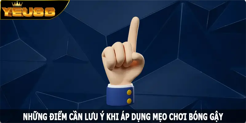 Những điểm cần lưu ý khi áp dụng mẹo chơi bóng gậy tại Yeu88