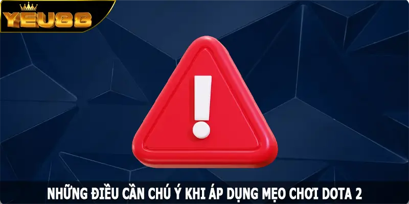 Những điều cần chú ý khi áp dụng mẹo chơi Dota 2