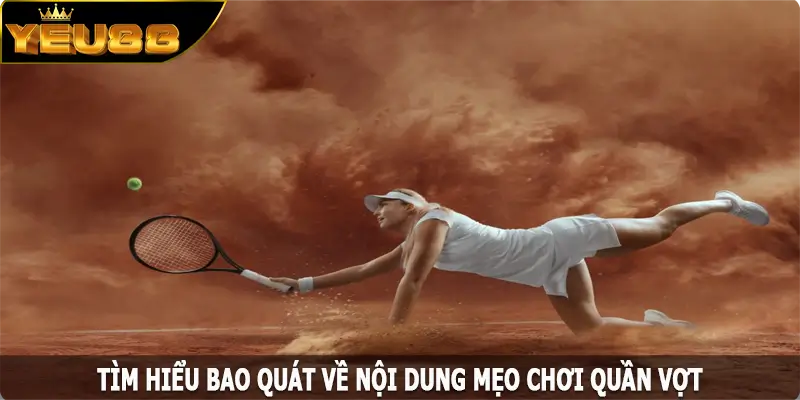 Tìm hiểu bao quát về nội dung mẹo chơi quần vợt