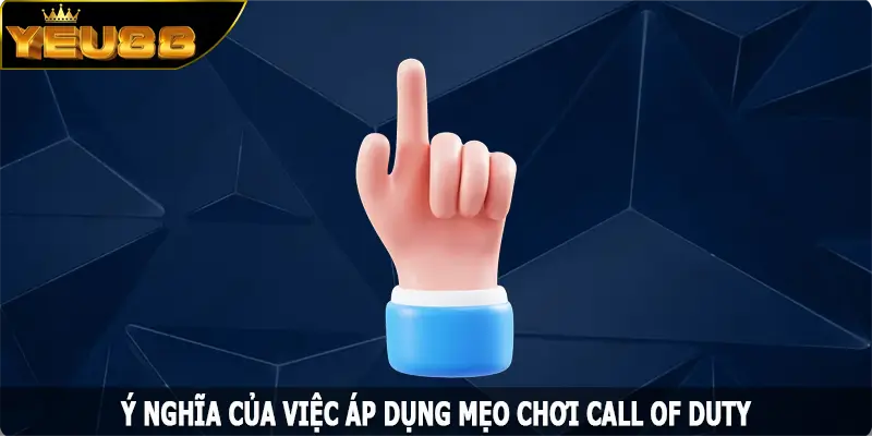 Ý nghĩa của việc áp dụng mẹo chơi Call Of Duty